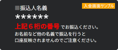 振込人名義は【６桁の番号】でお振込みください